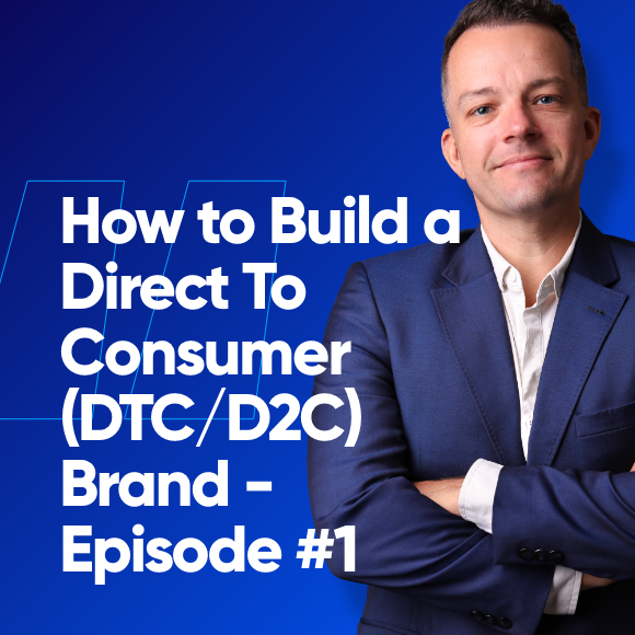 How to Build a Direct To Consumer Brand (DTC/D2C)