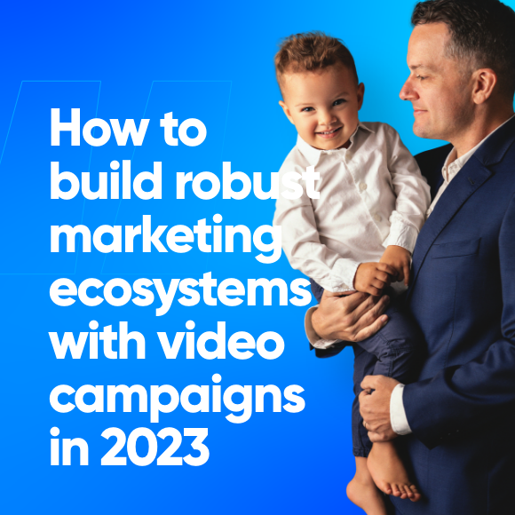 How to build a robust marketing ecosystem with a video campaign in 2022